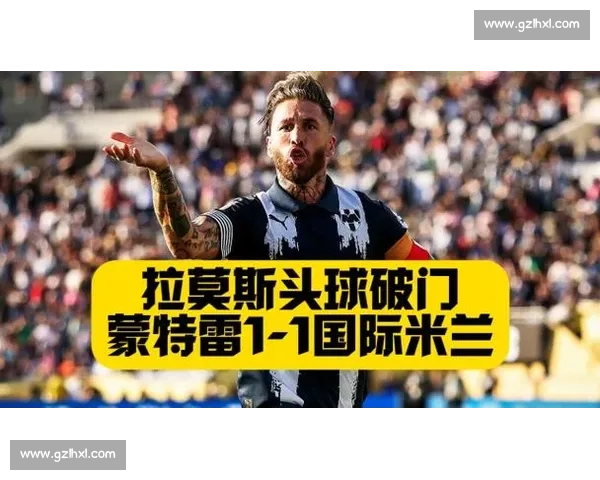 蒙特雷主帅力挺拉莫斯复出破国米!直言:豪门虽强,我们有信心创造历史